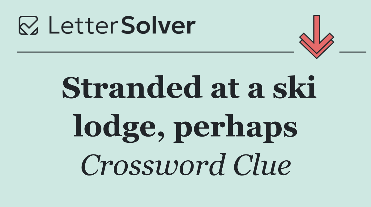 Stranded at a ski lodge, perhaps