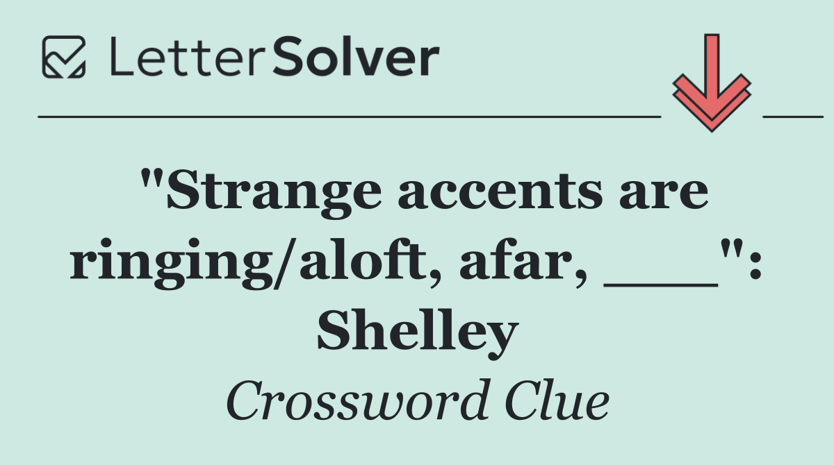 "Strange accents are ringing/aloft, afar, ___": Shelley