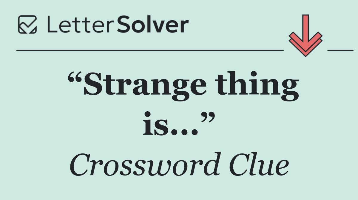 “Strange thing is...”