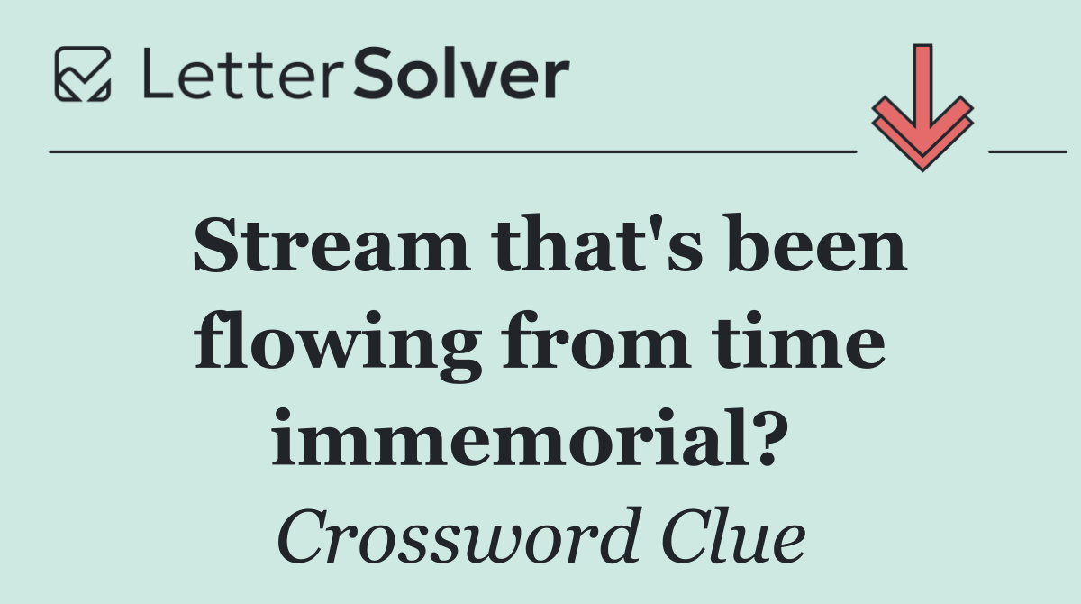 Stream that's been flowing from time immemorial? 