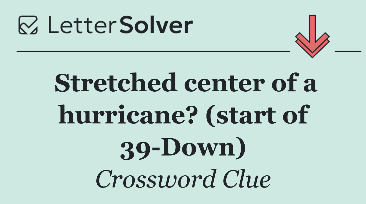 Stretched center of a hurricane? (start of 39 Down)