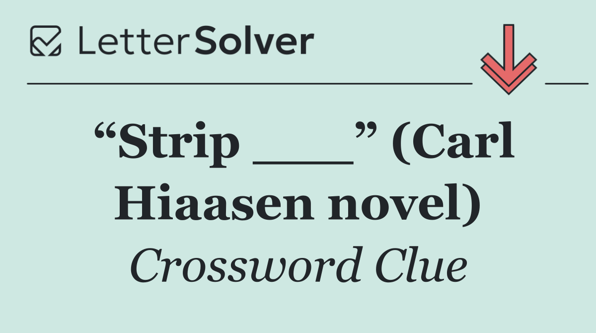 “Strip ___” (Carl Hiaasen novel)