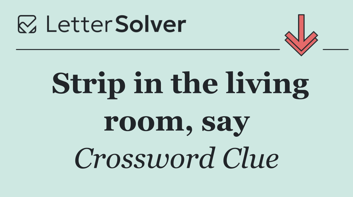 Strip in the living room, say