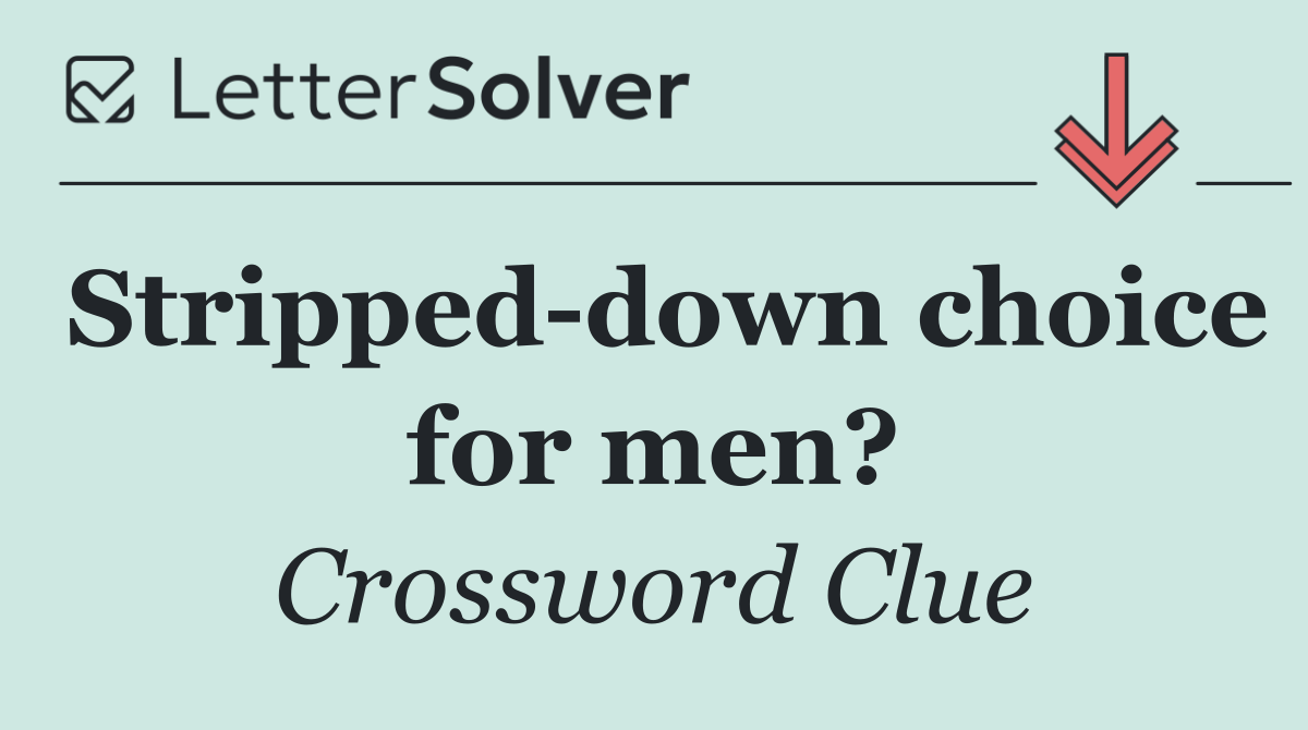 Stripped down choice for men?