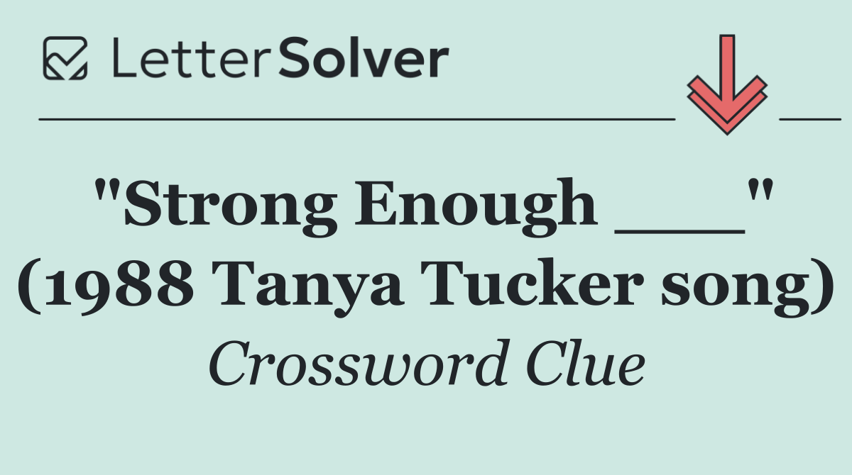 "Strong Enough ___" (1988 Tanya Tucker song)