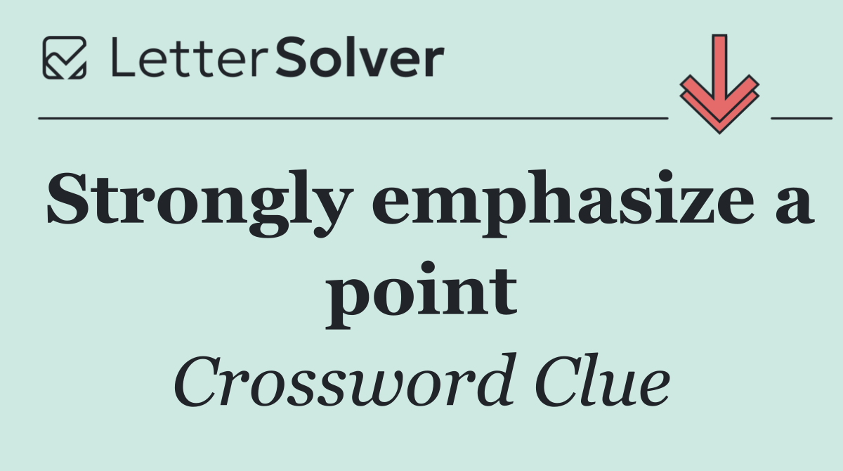 Strongly emphasize a point