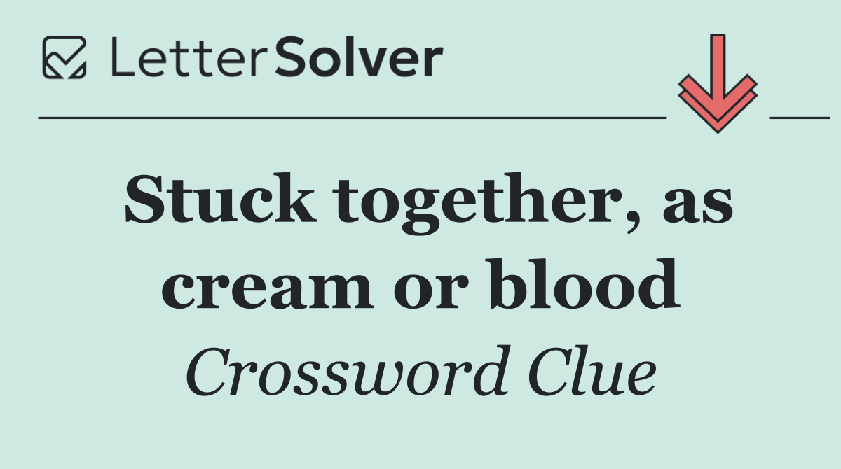 Stuck together, as cream or blood