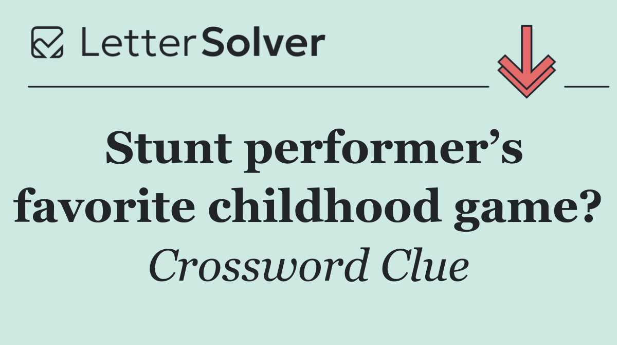Stunt performer’s favorite childhood game?