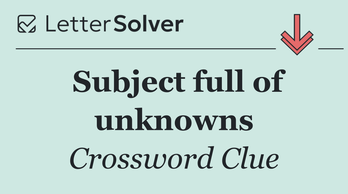 Subject full of unknowns