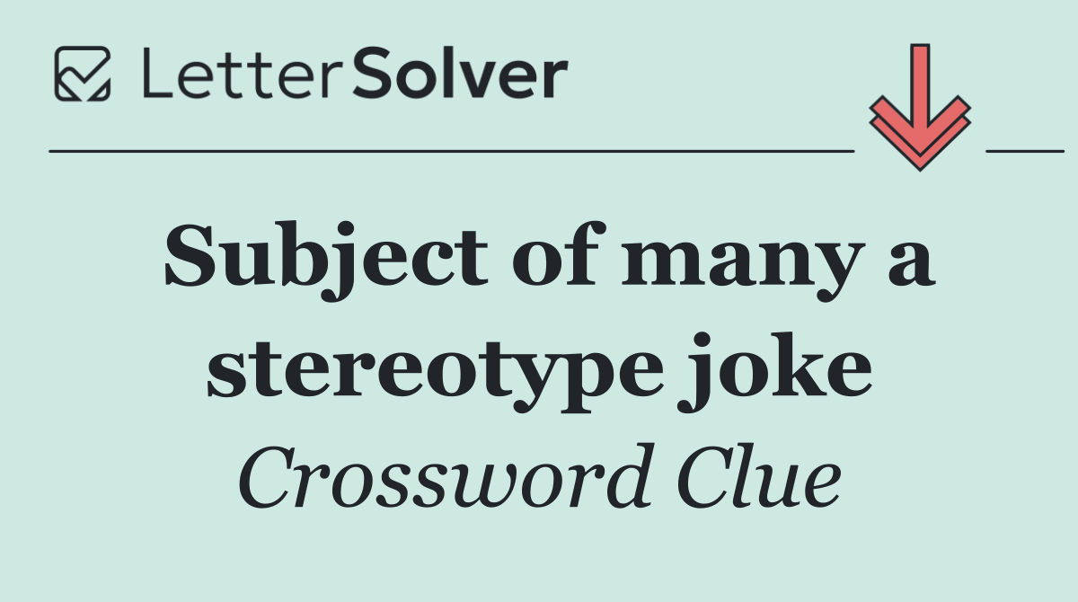 Subject of many a stereotype joke