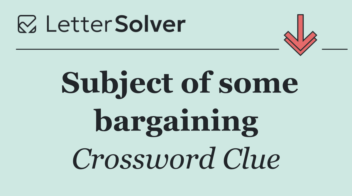 Subject of some bargaining