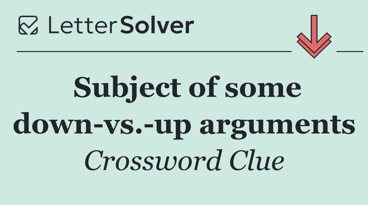 Subject of some down vs. up arguments