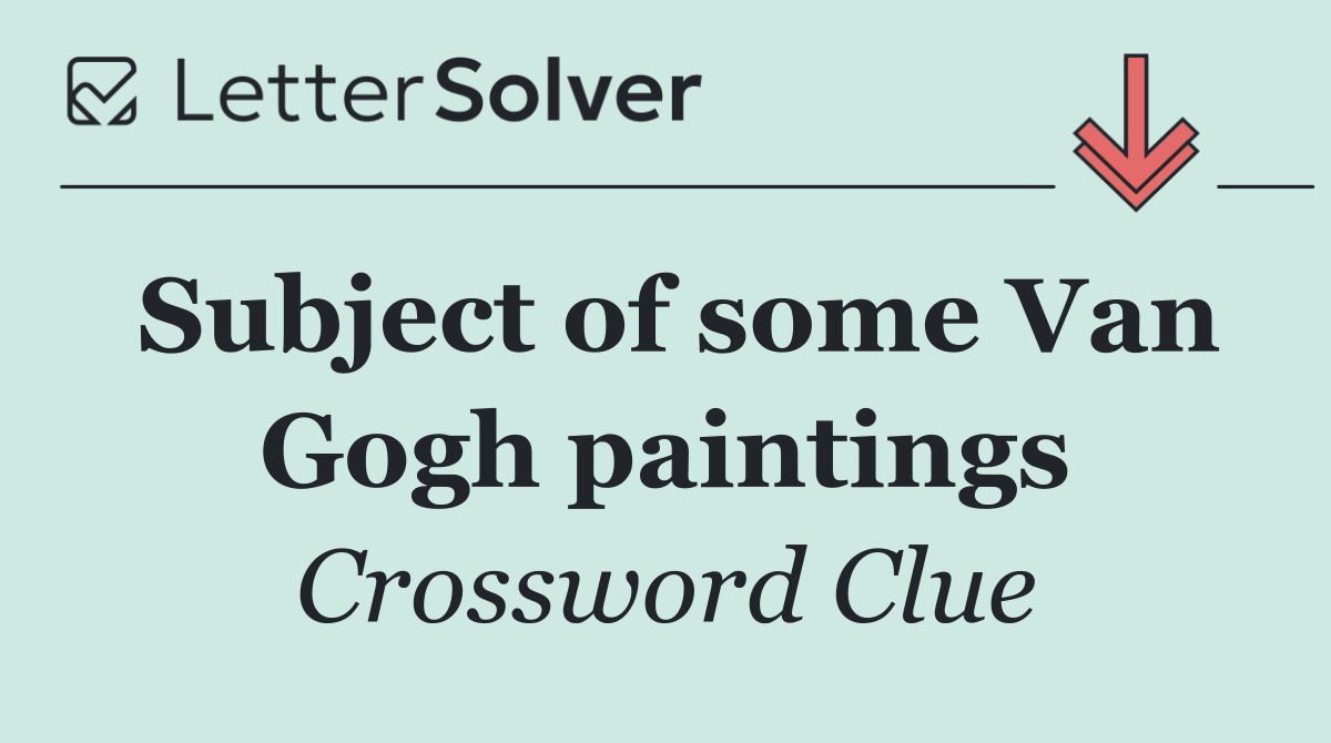 Subject of some Van Gogh paintings
