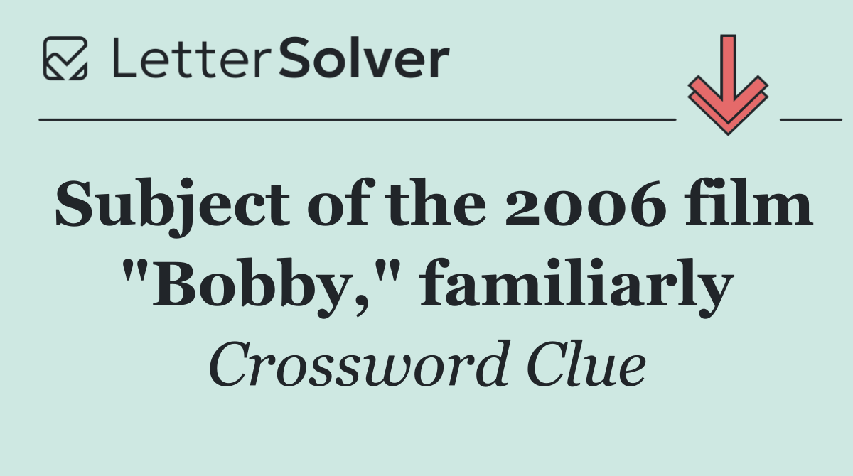 Subject of the 2006 film "Bobby," familiarly