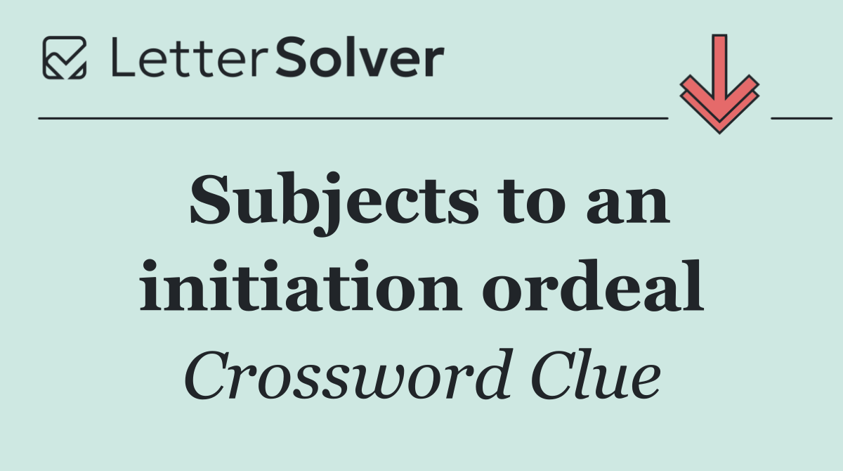 Subjects to an initiation ordeal