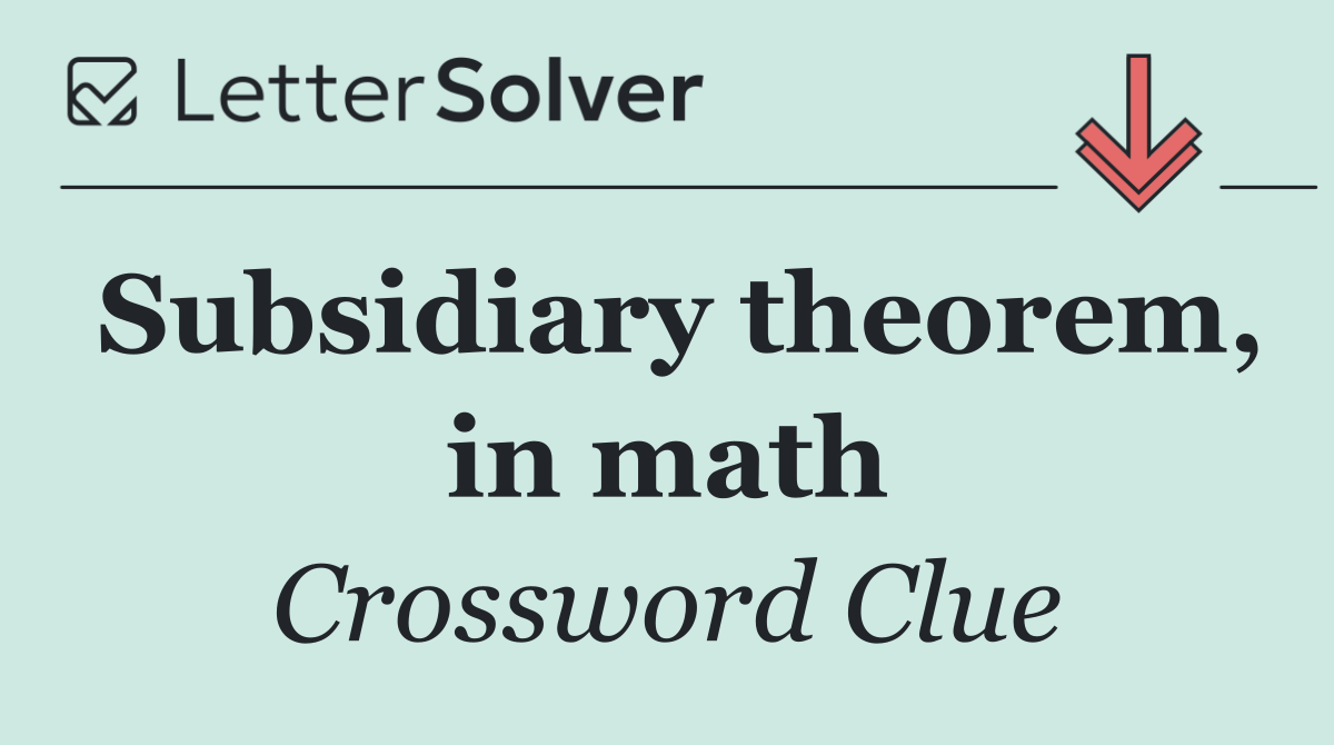 Subsidiary theorem, in math