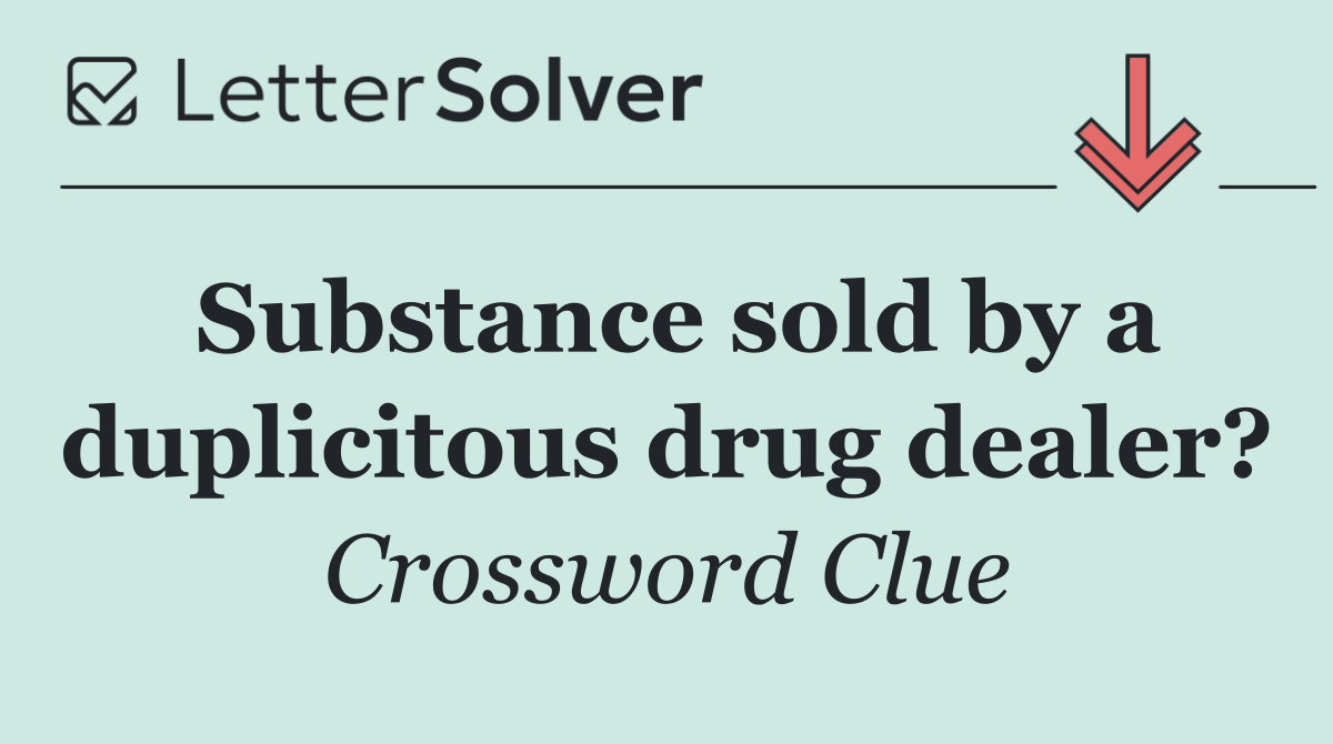 Substance sold by a duplicitous drug dealer?