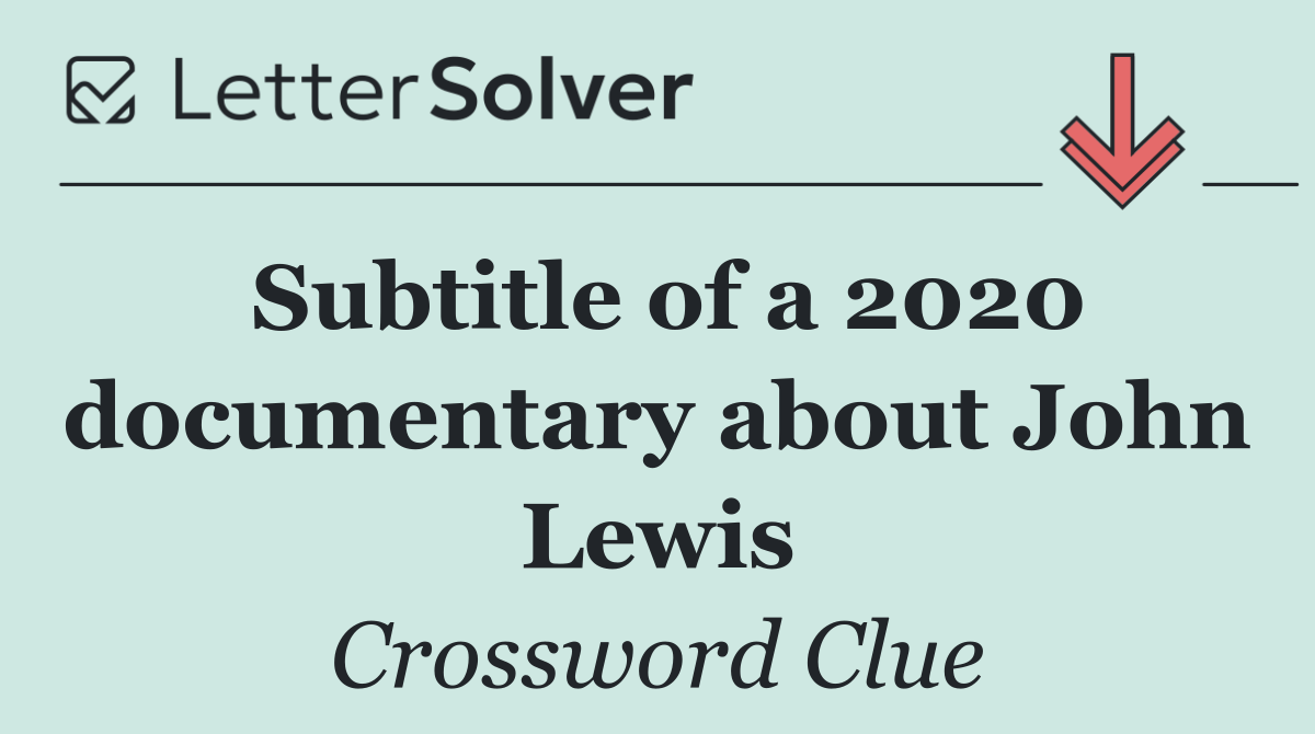 Subtitle of a 2020 documentary about John Lewis