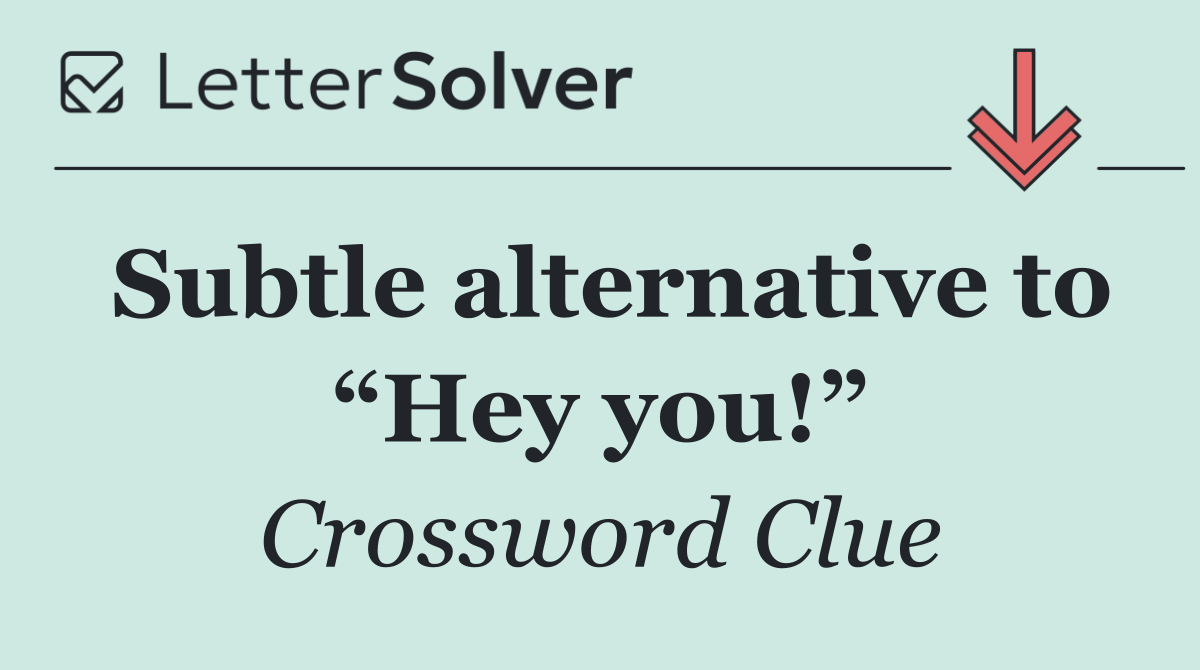 Subtle alternative to “Hey you!”