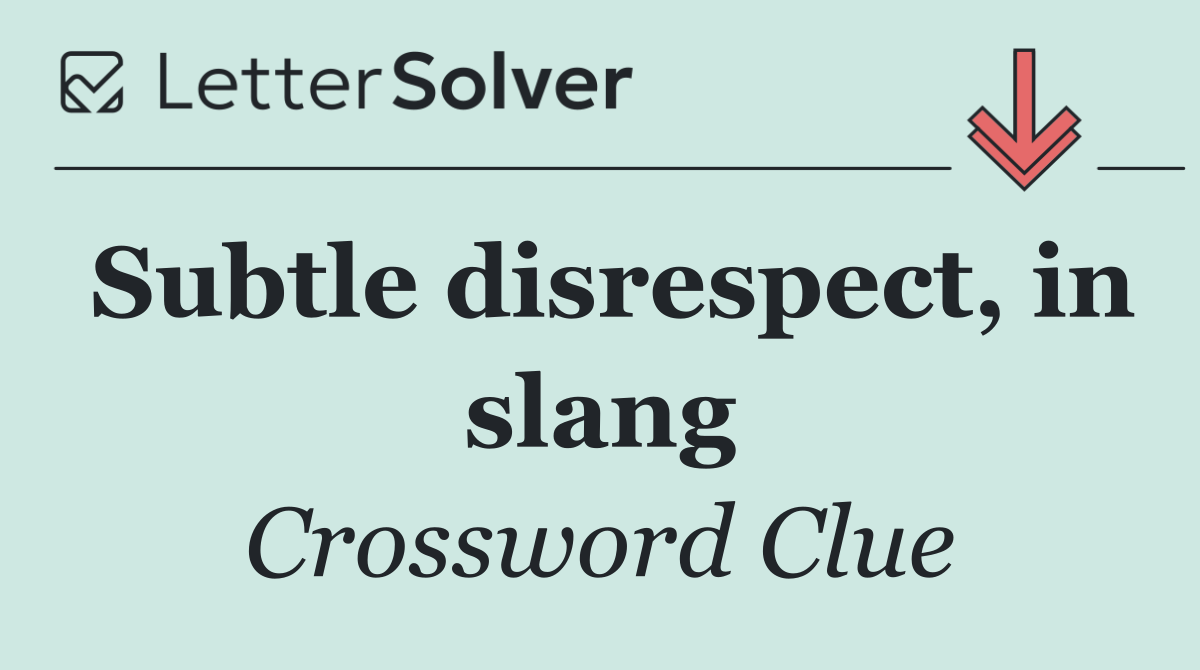 Subtle disrespect, in slang