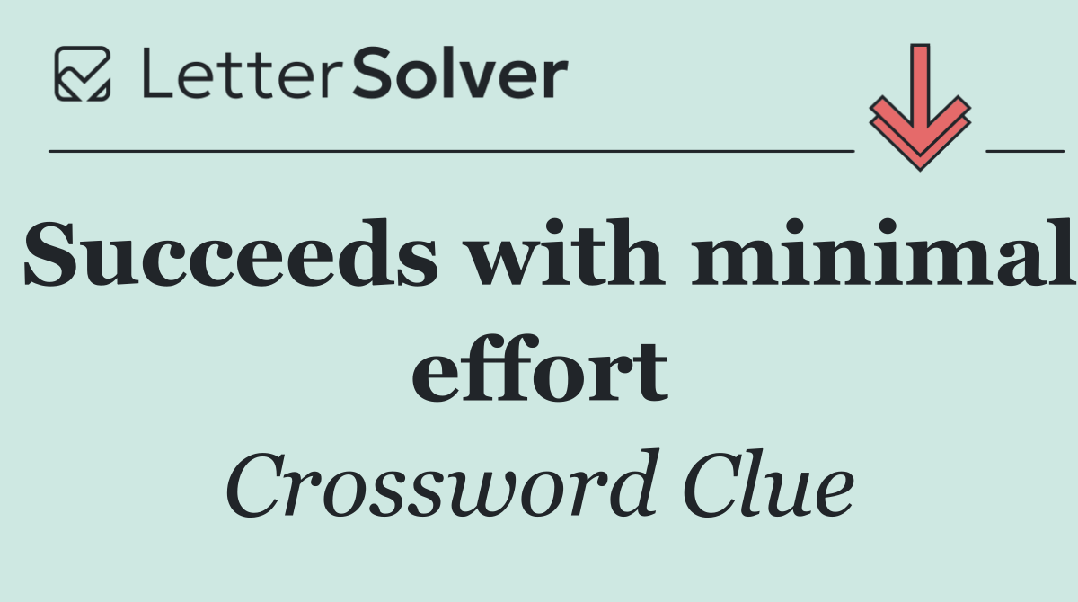 Succeeds with minimal effort