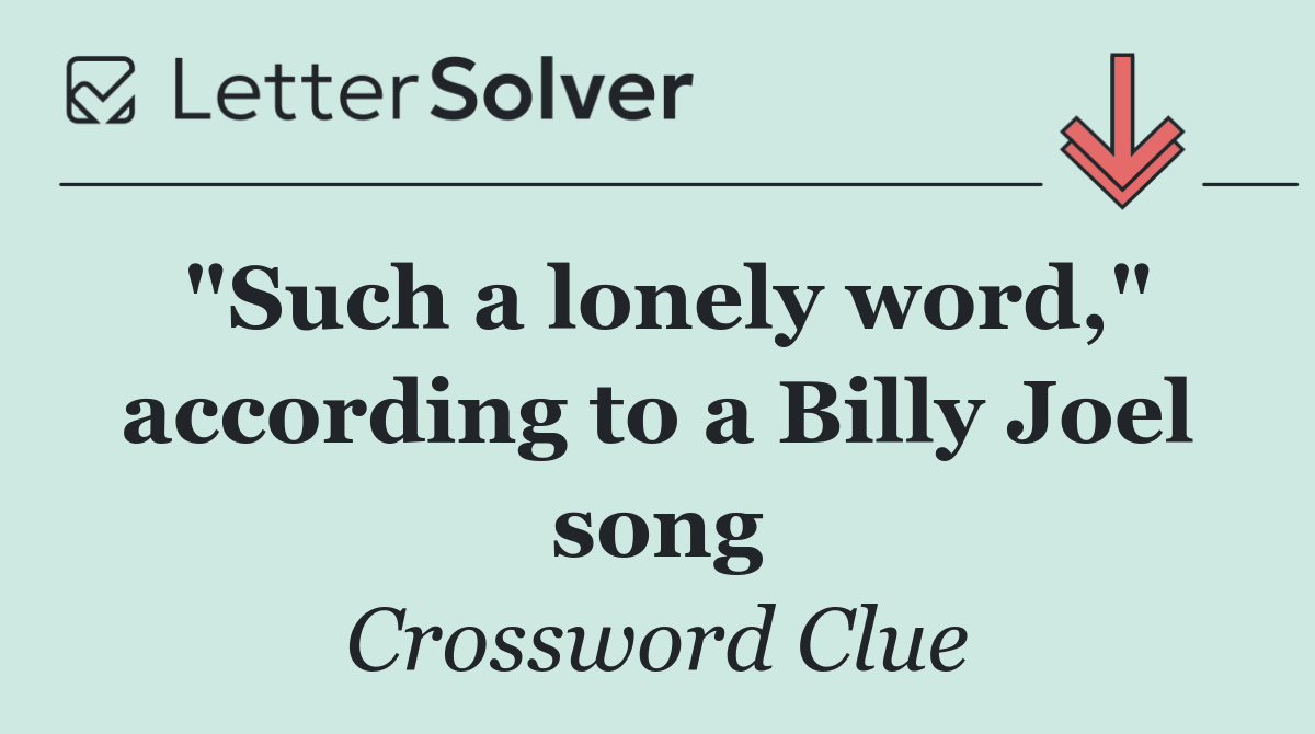 "Such a lonely word," according to a Billy Joel song