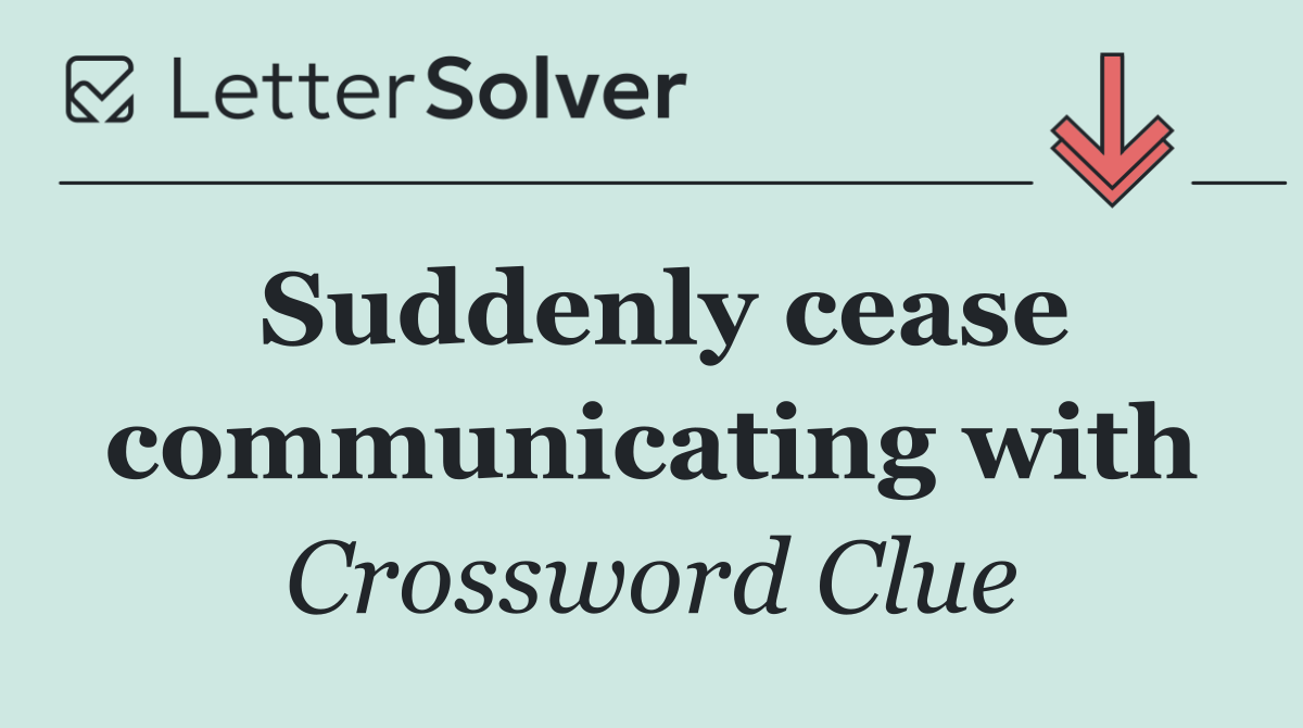 Suddenly cease communicating with