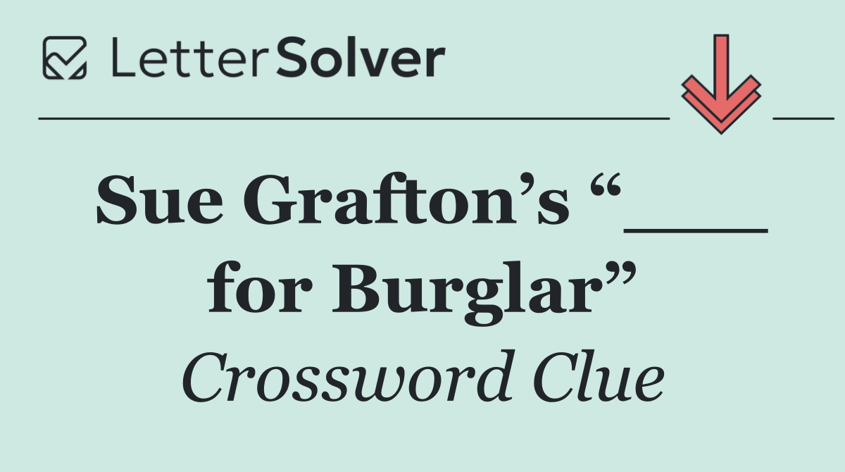 Sue Grafton’s “___ for Burglar”
