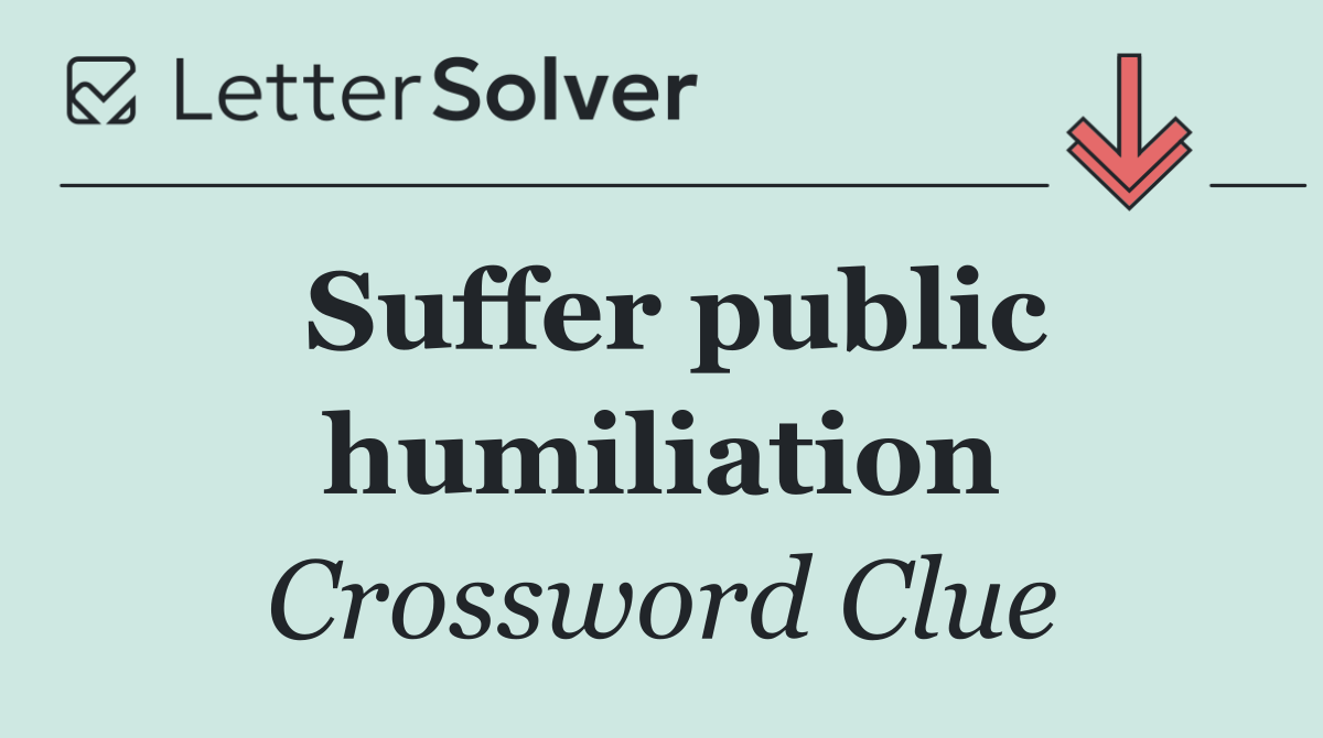 Suffer public humiliation