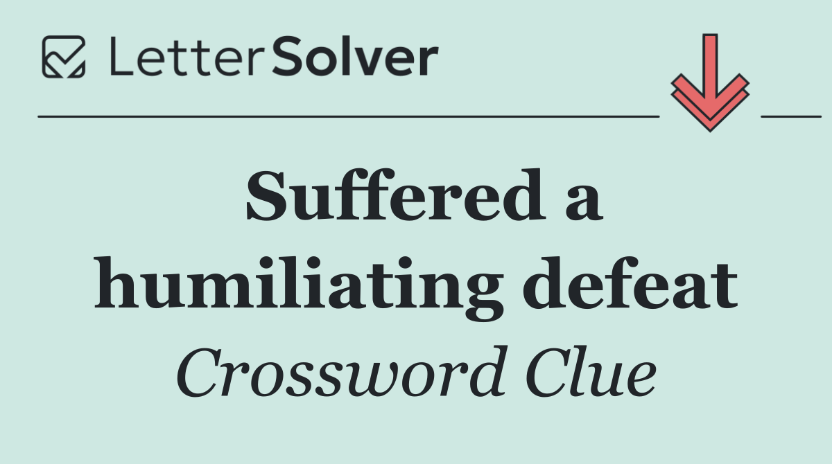Suffered a humiliating defeat