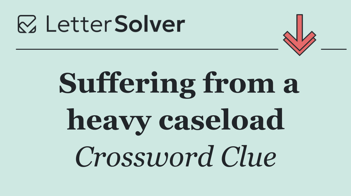 Suffering from a heavy caseload