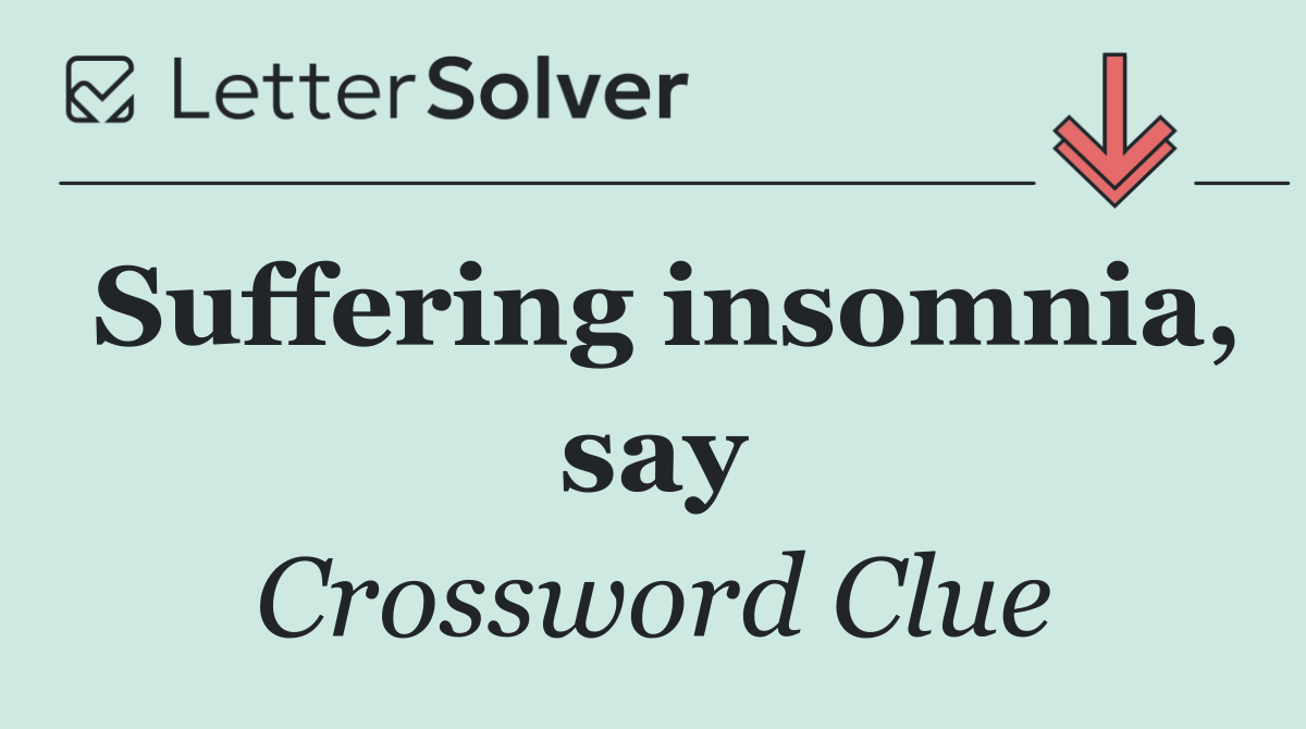 Suffering insomnia, say