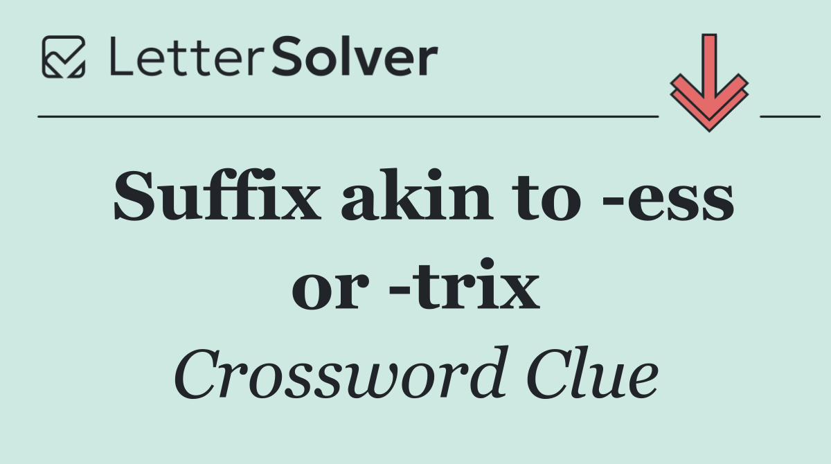 Suffix akin to  ess or  trix