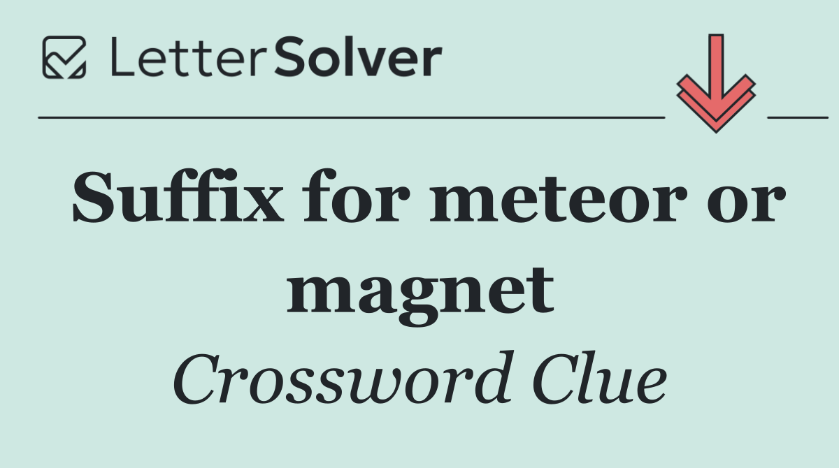 Suffix for meteor or magnet