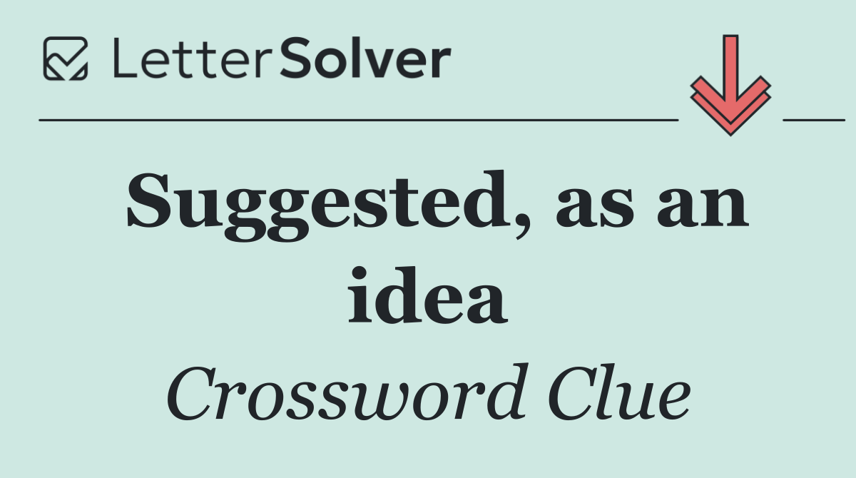Suggested, as an idea