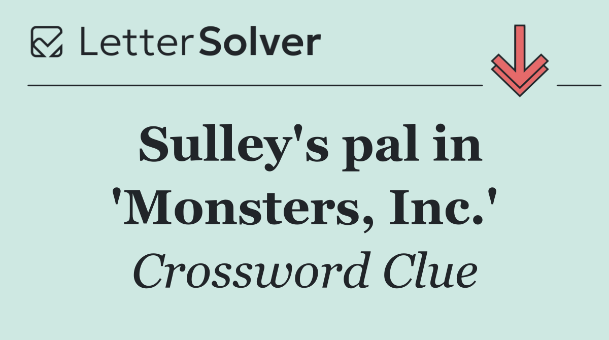 Sulley's pal in 'Monsters, Inc.'