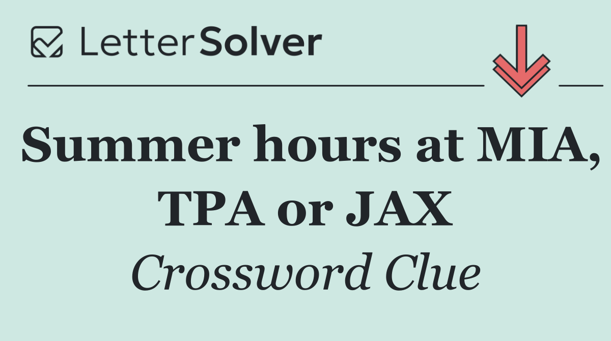 Summer hours at MIA, TPA or JAX