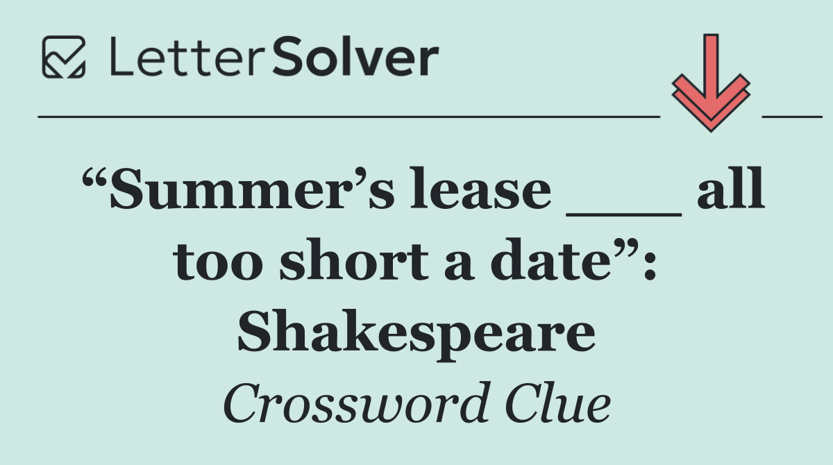 “Summer’s lease ___ all too short a date”: Shakespeare