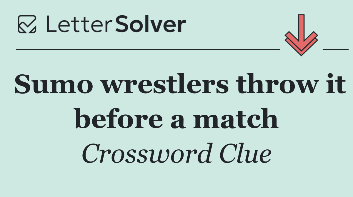 Sumo wrestlers throw it before a match