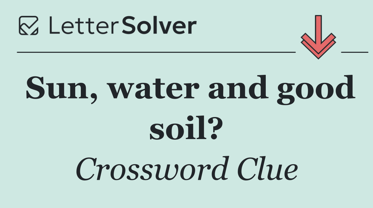 Sun, water and good soil?