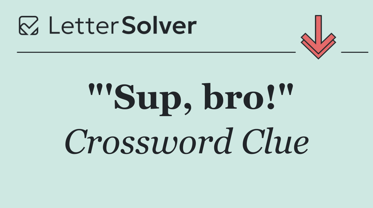 "'Sup, bro!"