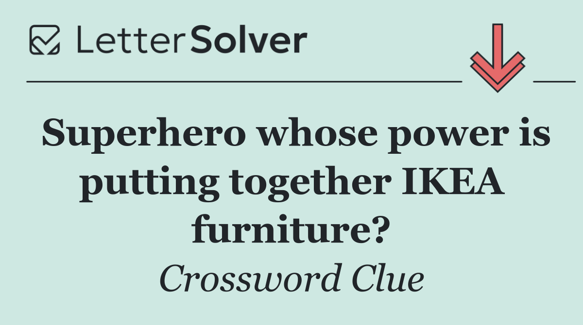 Superhero whose power is putting together IKEA furniture?