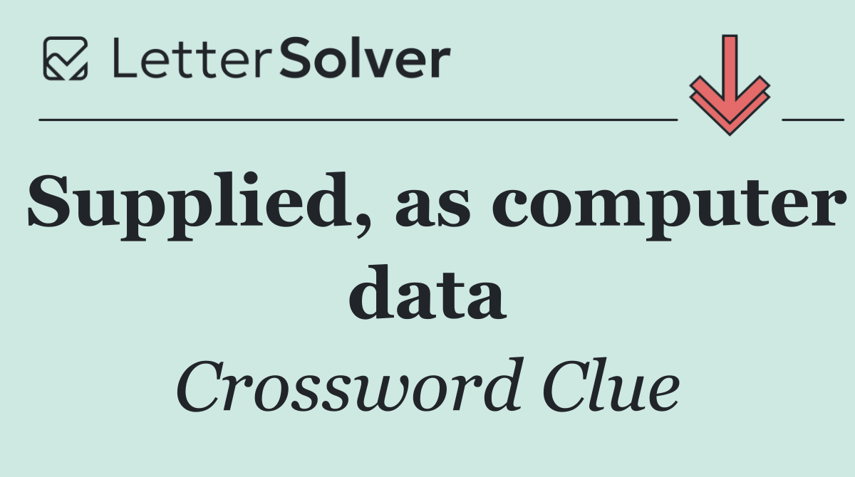 Supplied, as computer data