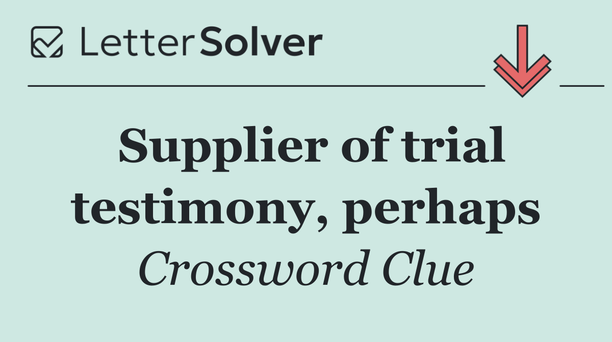 Supplier of trial testimony, perhaps
