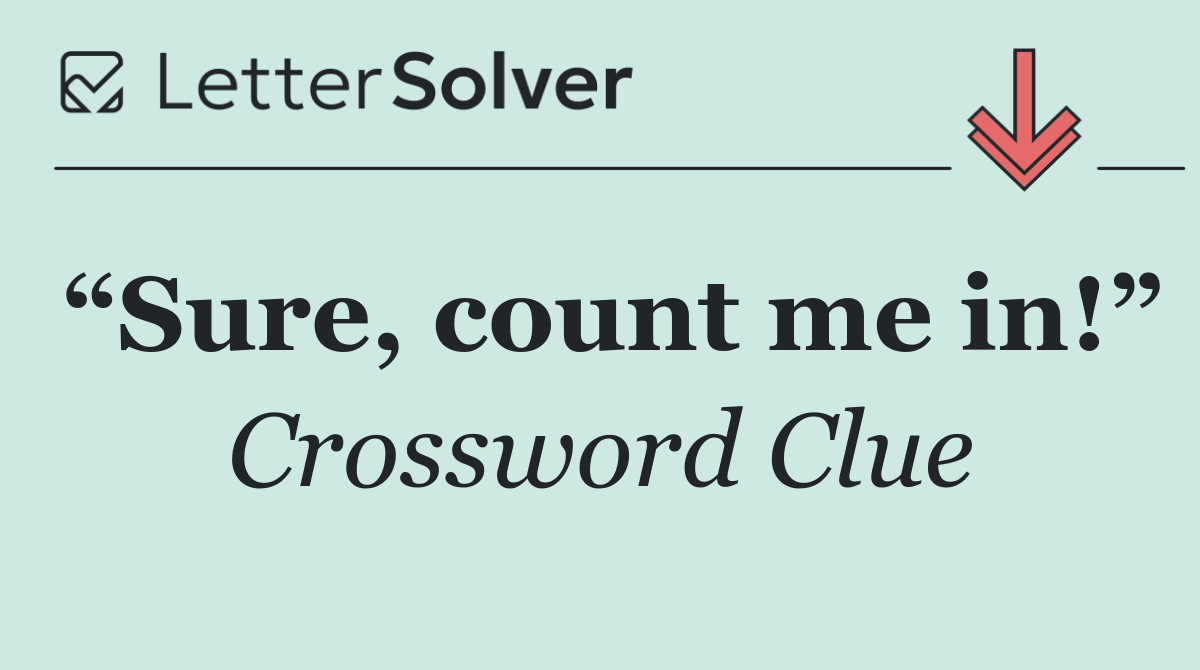 “Sure, count me in!”