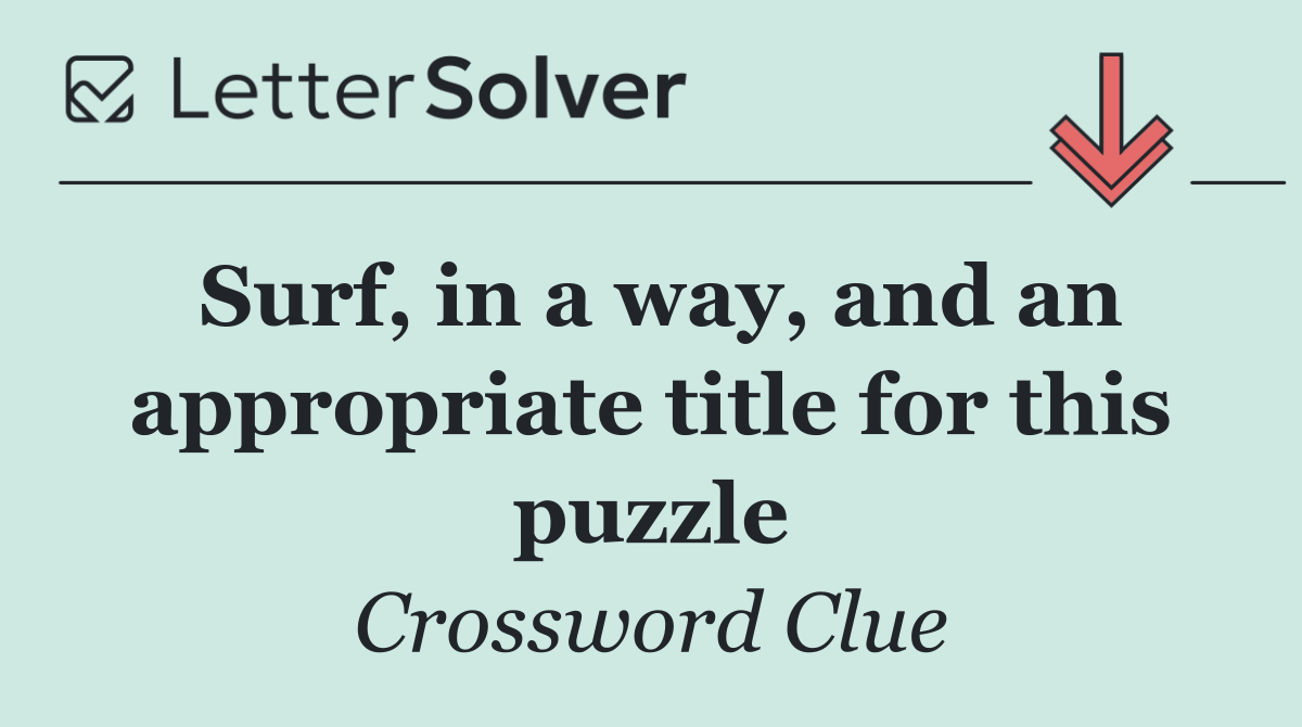 Surf, in a way, and an appropriate title for this puzzle