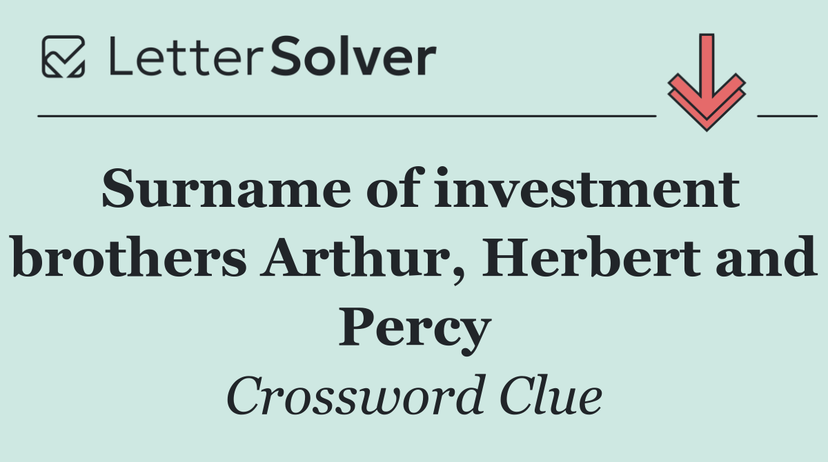 Surname of investment brothers Arthur, Herbert and Percy