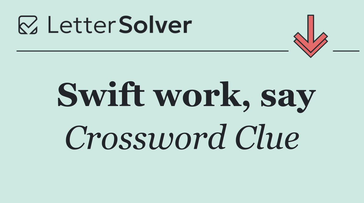 Swift work, say