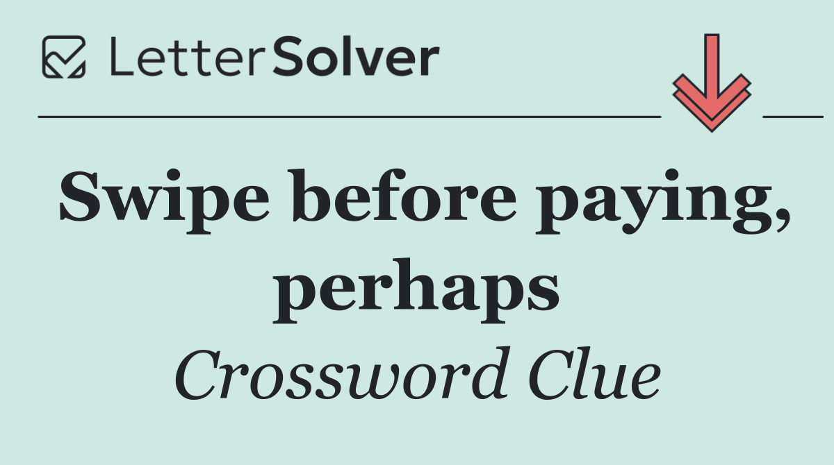 Swipe before paying, perhaps