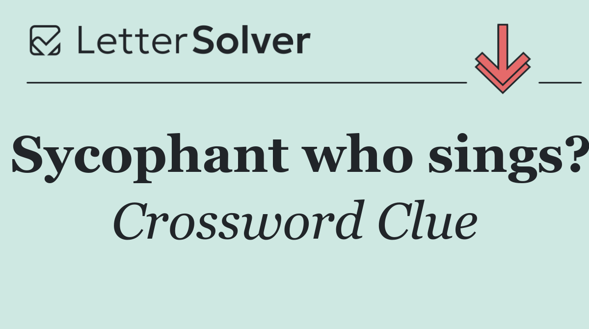 Sycophant who sings?